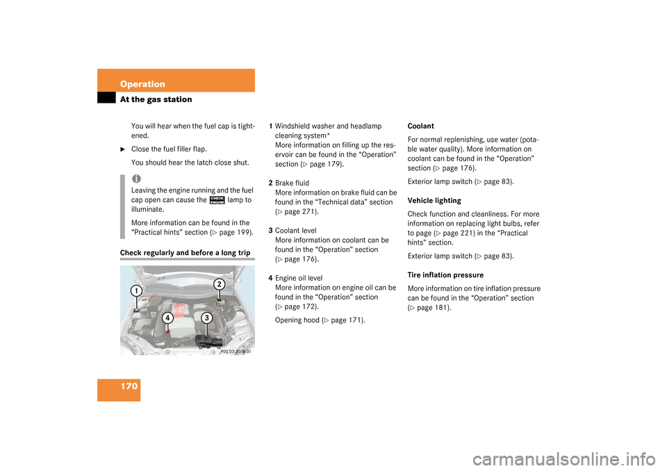 MERCEDES-BENZ SLK32AMG 2003 R170 Owners Manual 170 OperationAt the gas station
You will hear when the fuel cap is tight-
ened.

Close the fuel filler flap. 
You should hear the latch close shut.
Check regularly and before a long trip1Windshield w