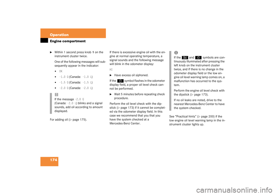 MERCEDES-BENZ SLK320 2003 R170 Owners Manual 174 OperationEngine compartment
Within 1 second press knob1 on the 
instrument cluster twice.
One of the following messages will sub-
sequently appear in the indicator:
OK

-1.0 Q
 (Canada:
 -1.0 L