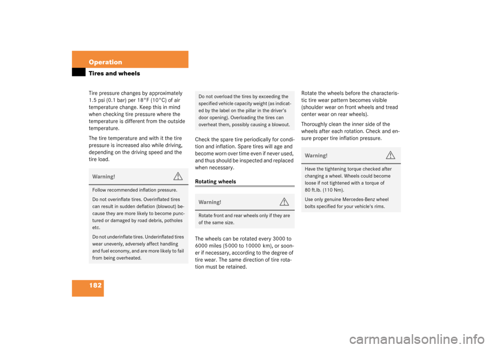 MERCEDES-BENZ SLK320 2003 R170 Owners Manual 182 OperationTires and wheelsTire pressure changes by approximately 
1.5 psi (0.1 bar) per 18°F (10°C) of air 
temperature change. Keep this in mind 
when checking tire pressure where the 
temperatu