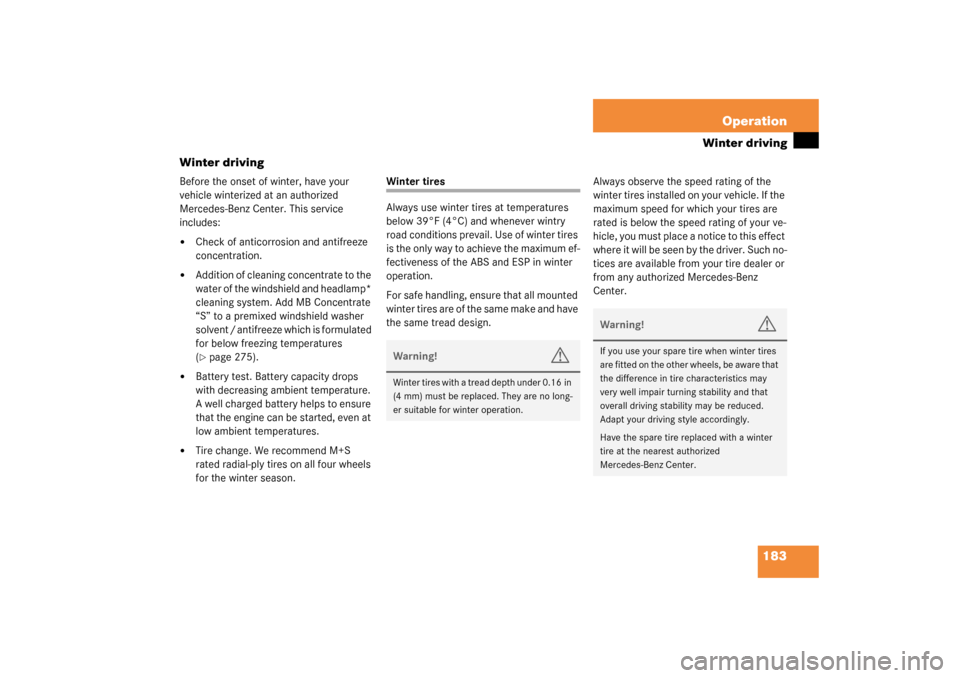 MERCEDES-BENZ SLK320 2003 R170 Owners Manual 183 Operation
Winter driving
Winter driving
Before the onset of winter, have your 
vehicle winterized at an authorized 
Mercedes-Benz Center. This service 
includes:
Check of anticorrosion and antifr