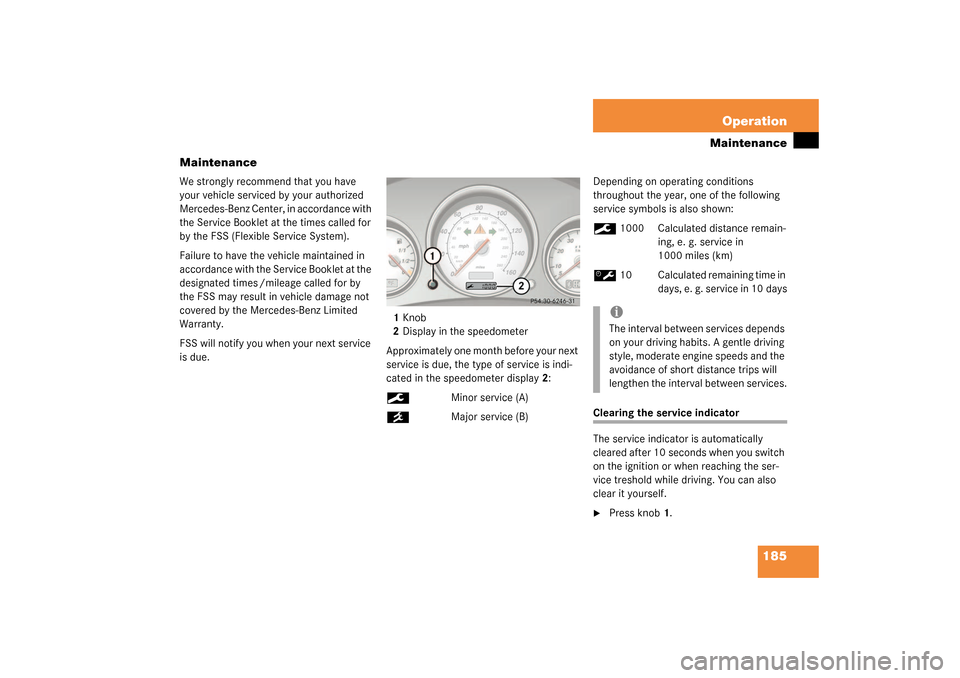 MERCEDES-BENZ SLK320 2003 R170 Owners Manual 185 Operation
Maintenance
Maintenance
We strongly recommend that you have 
your vehicle serviced by your authorized 
Mercedes-Benz Center, in accordance with 
the Service Booklet at the times called f