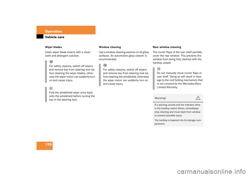 MERCEDES-BENZ SLK320 2003 R170 Owners Manual 190 OperationVehicle careWiper blades
Clean wiper blade inserts with a clean 
cloth and detergent solution.Window cleaning
Use a window cleaning solution on all glass 
surfaces. An automotive glass cl