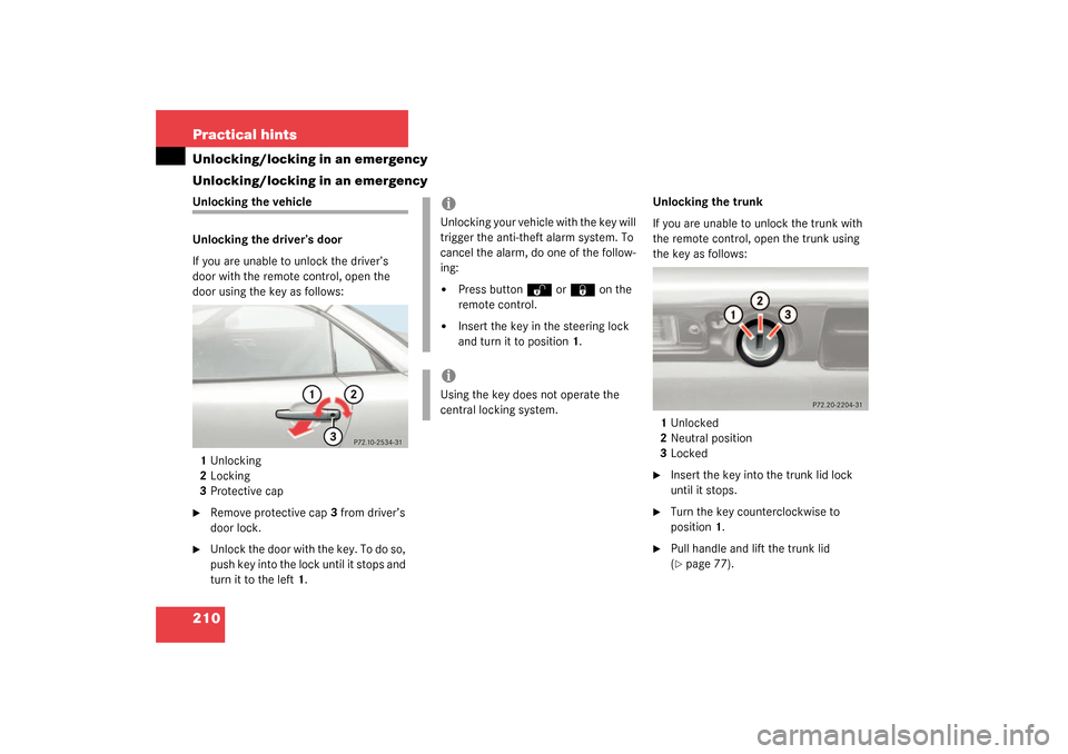 MERCEDES-BENZ SLK320 2003 R170 Owners Manual 210 Practical hintsUnlocking/locking in an emergency
Unlocking/locking in an emergencyUnlocking the vehicle
Unlocking the driver’s door
If you are unable to unlock the driver’s 
door with the remo