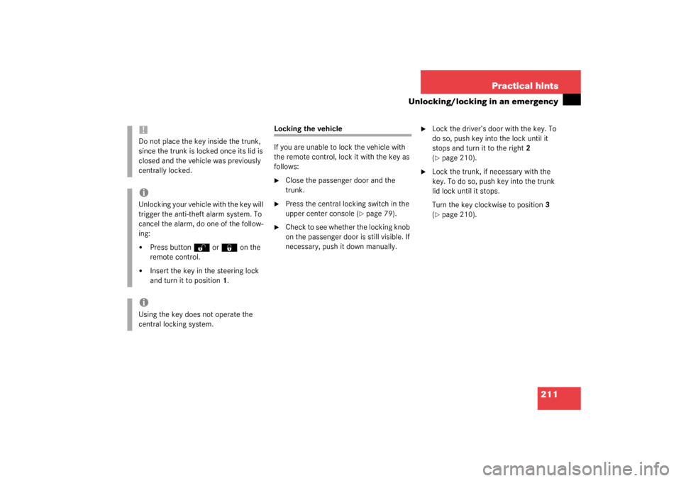 MERCEDES-BENZ SLK320 2003 R170 Owners Manual 211 Practical hints
Unlocking/locking in an emergency
Locking the vehicle
If you are unable to lock the vehicle with 
the remote control, lock it with the key as 
follows:
Close the passenger door an