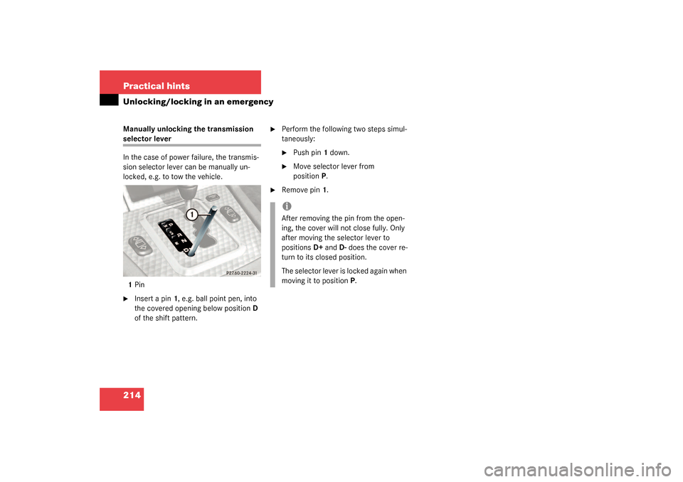 MERCEDES-BENZ SLK32AMG 2003 R170 Owners Manual 214 Practical hintsUnlocking/locking in an emergencyManually unlocking the transmission selector lever
In the case of power failure, the transmis-
sion selector lever can be manually un-
locked, e.g. 