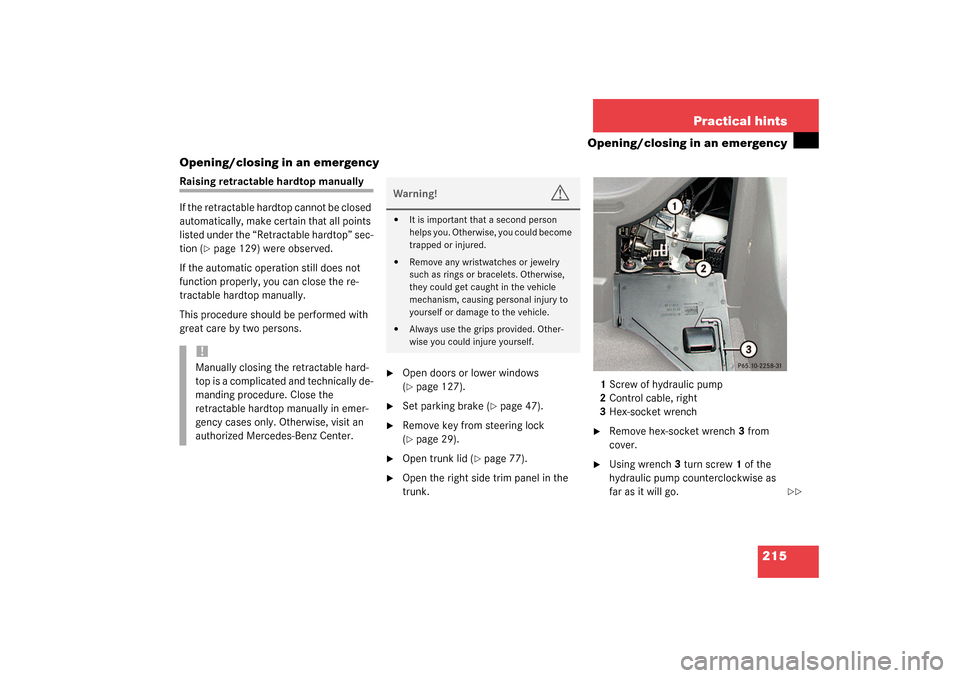 MERCEDES-BENZ SLK320 2003 R170 Owners Manual 215 Practical hints
Opening/closing in an emergency
Opening/closing in an emergency
Raising retractable hardtop manually
If the retractable hardtop cannot be closed 
automatically, make certain that a