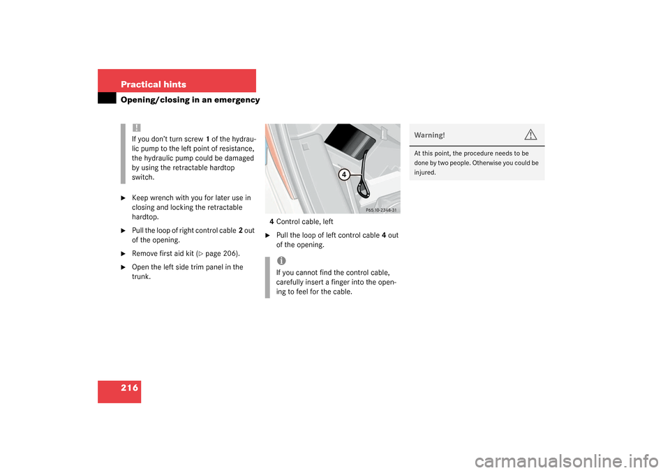MERCEDES-BENZ SLK32AMG 2003 R170 Owners Manual 216 Practical hintsOpening/closing in an emergency
Keep wrench with you for later use in 
closing and locking the retractable 
hardtop.

Pull the loop of right control cable2 out 
of the opening.

