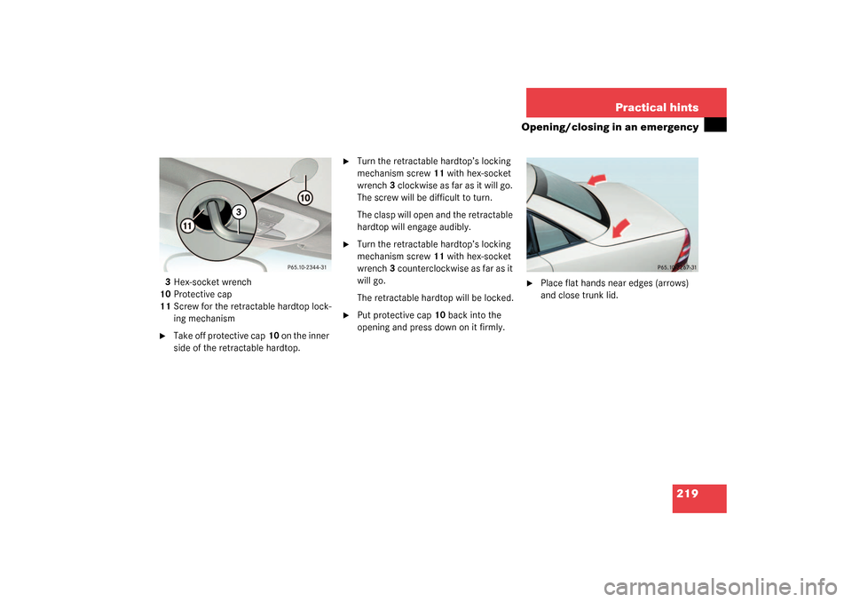 MERCEDES-BENZ SLK32AMG 2003 R170 Owners Manual 219 Practical hints
Opening/closing in an emergency
3Hex-socket wrench
10Protective cap
11Screw for the retractable hardtop lock-
ing mechanism
Take off protective cap10 on the inner 
side of the ret