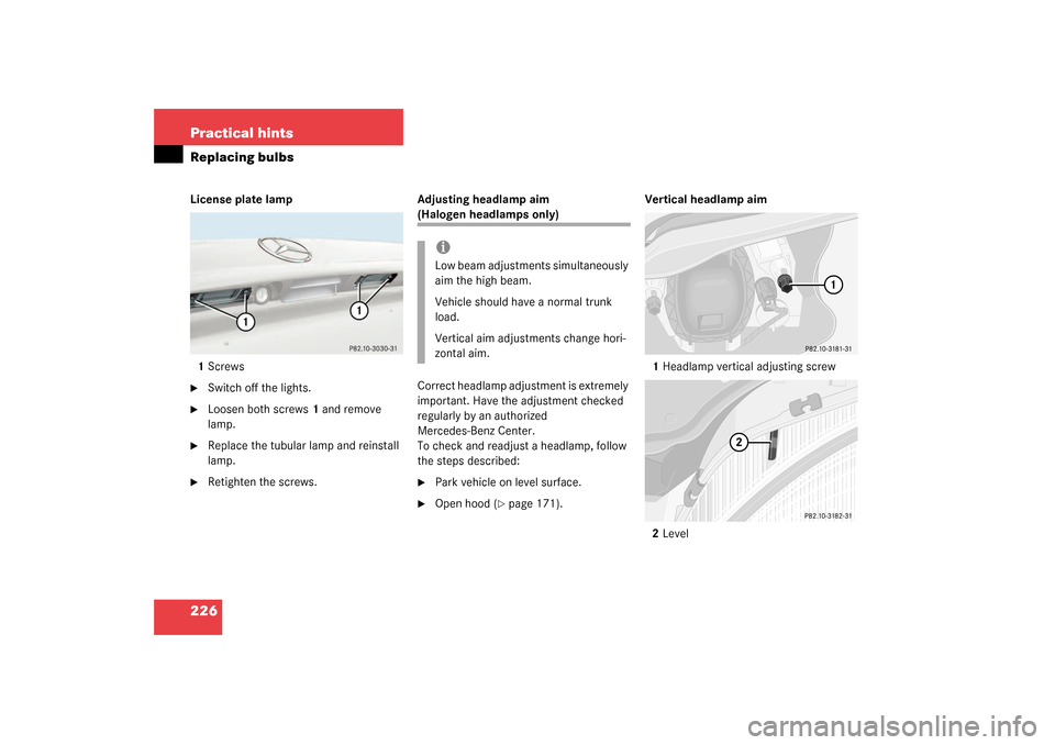 MERCEDES-BENZ SLK320 2003 R170 Owners Manual 226 Practical hintsReplacing bulbsLicense plate lamp
1Screws
Switch off the lights.

Loosen both screws1 and remove 
lamp.

Replace the tubular lamp and reinstall 
lamp.

Retighten the screws.Adju