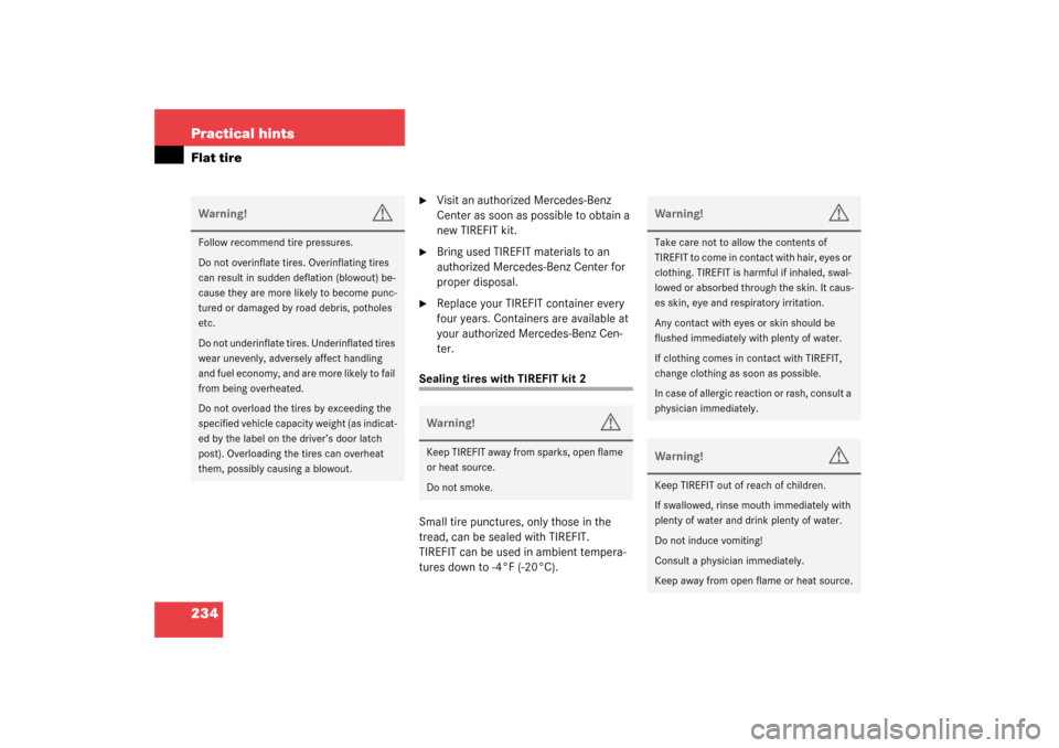 MERCEDES-BENZ SLK320 2003 R170 Owners Manual 234 Practical hintsFlat tire

Visit an authorized Mercedes-Benz 
Center as soon as possible to obtain a 
new TIREFIT kit.

Bring used TIREFIT materials to an 
authorized Mercedes-Benz Center for 
pr