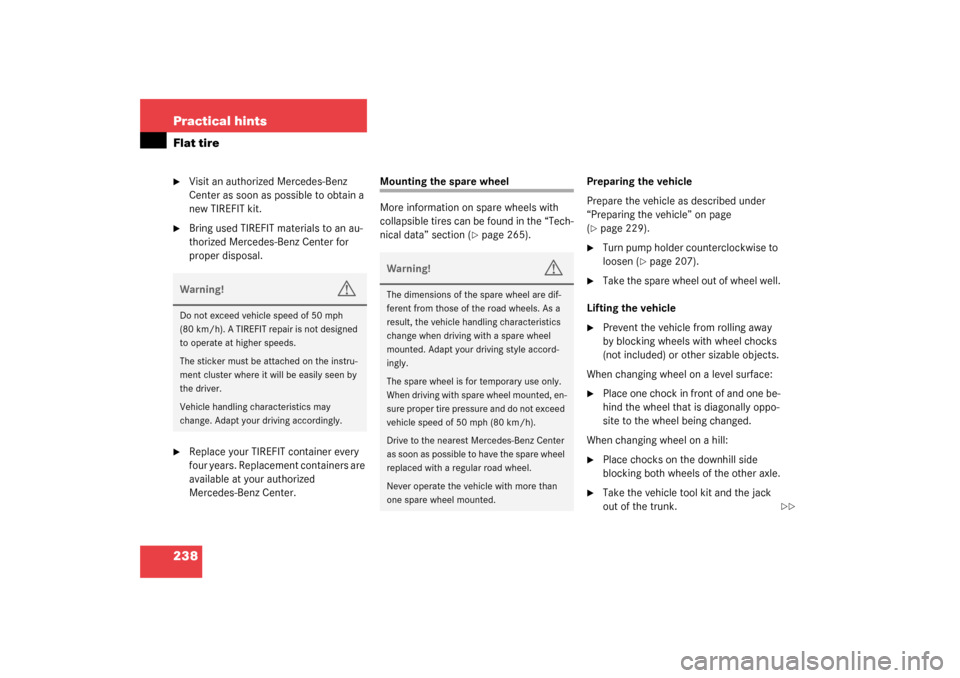MERCEDES-BENZ SLK320 2003 R170 Owners Manual 238 Practical hintsFlat tire
Visit an authorized Mercedes-Benz 
Center as soon as possible to obtain a 
new TIREFIT kit.

Bring used TIREFIT materials to an au-
thorized Mercedes-Benz Center for 
pr