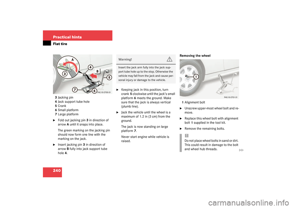 MERCEDES-BENZ SLK320 2003 R170 Owners Manual 240 Practical hintsFlat tire3Jacking pin
4Jack support tube hole
5Crank
6Small platform
7Large platform
Fold out jacking pin3 in direction of 
arrowA until it snaps into place.
The green marking on t