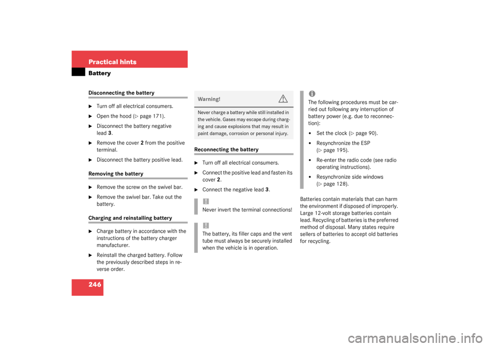 MERCEDES-BENZ SLK320 2003 R170 Owners Manual 246 Practical hintsBatteryDisconnecting the battery
Turn off all electrical consumers.

Open the hood (
page 171).

Disconnect the battery negative 
lead3.

Remove the cover2 from the positive 
t