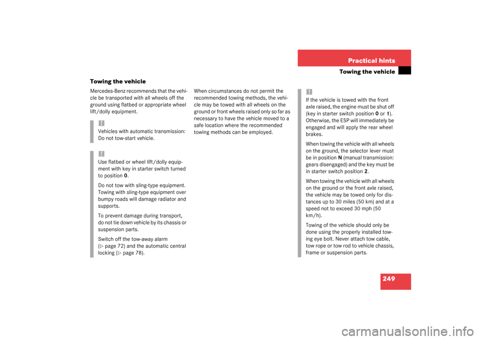 MERCEDES-BENZ SLK 230 KOMPRESSOR 2003 R170 Owners Manual 249 Practical hints
Towing the vehicle
Towing the vehicle
Mercedes-Benz recommends that the vehi-
cle be transported with all wheels off the 
ground using flatbed or appropriate wheel 
lift/dolly equi