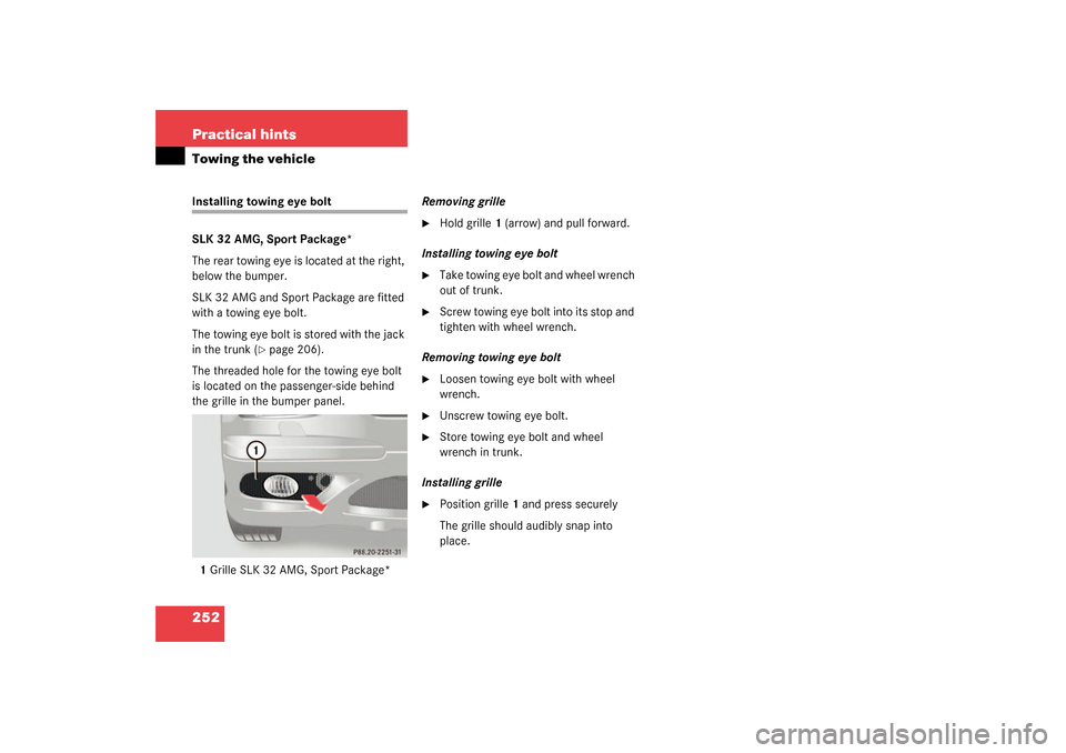 MERCEDES-BENZ SLK32AMG 2003 R170 Service Manual 252 Practical hintsTowing the vehicleInstalling towing eye bolt
SLK 32 AMG, Sport Package*
The rear towing eye is located at the right, 
below the bumper.
SLK 32 AMG and Sport Package are fitted 
with