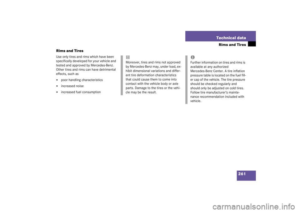 MERCEDES-BENZ SLK320 2003 R170 Owners Guide 261 Technical data
Rims and Tires
Rims and Tires
Use only tires and rims which have been 
specifically developed for your vehicle and 
tested and approved by Mercedes-Benz. 
Other tires and rims can h