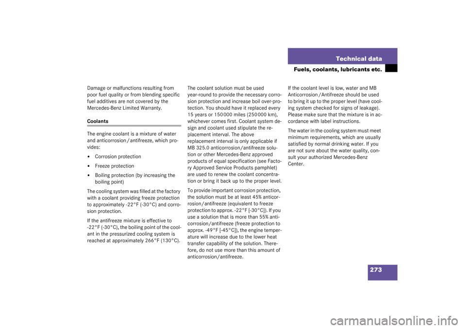 MERCEDES-BENZ SLK320 2003 R170 User Guide 273 Technical data
Fuels, coolants, lubricants etc.
Damage or malfunctions resulting from 
poor fuel quality or from blending specific 
fuel additives are not covered by the 
Mercedes-Benz Limited War
