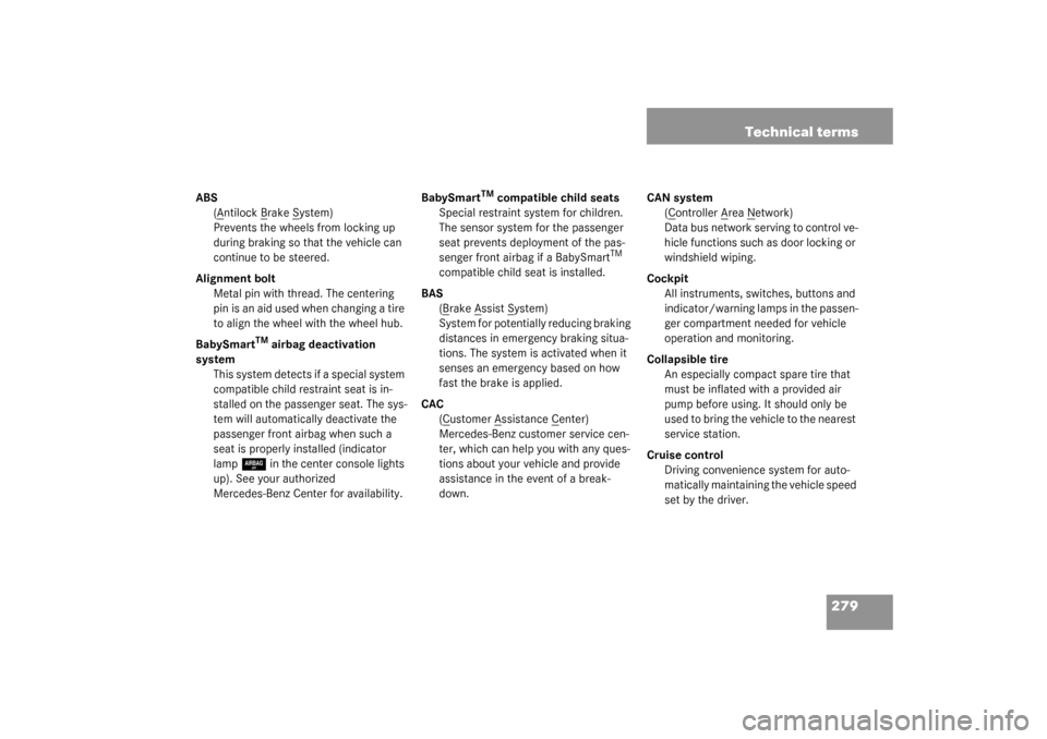 MERCEDES-BENZ SLK320 2003 R170 Owners Manual 279 Technical terms
ABS
(A
ntilock B
rake S
ystem)
Prevents the wheels from locking up 
during braking so that the vehicle can 
continue to be steered.
Alignment bolt
Metal pin with thread. The center