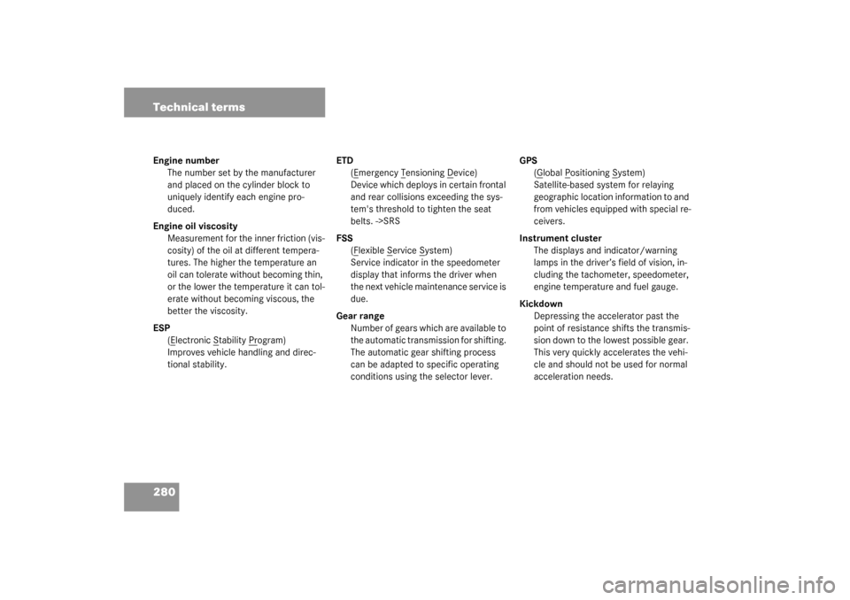 MERCEDES-BENZ SLK320 2003 R170 Owners Manual 280 Technical termsEngine number
The number set by the manufacturer 
and placed on the cylinder block to 
uniquely identify each engine pro-
duced.
Engine oil viscosity
Measurement for the inner frict