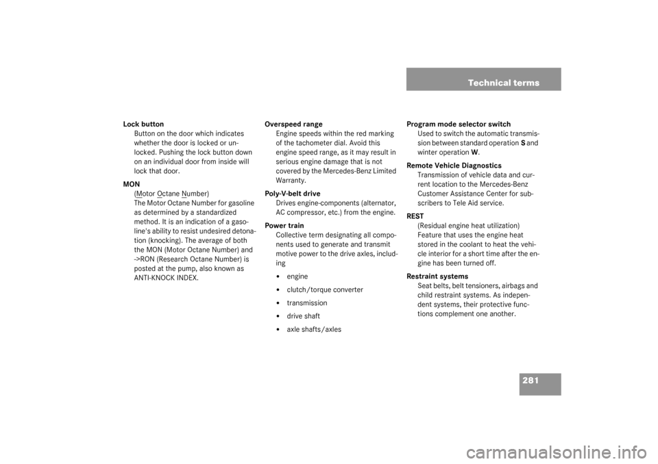 MERCEDES-BENZ SLK320 2003 R170 Owners Manual 281 Technical terms
Lock button
Button on the door which indicates 
whether the door is locked or un-
locked. Pushing the lock button down 
on an individual door from inside will 
lock that door.
MON
