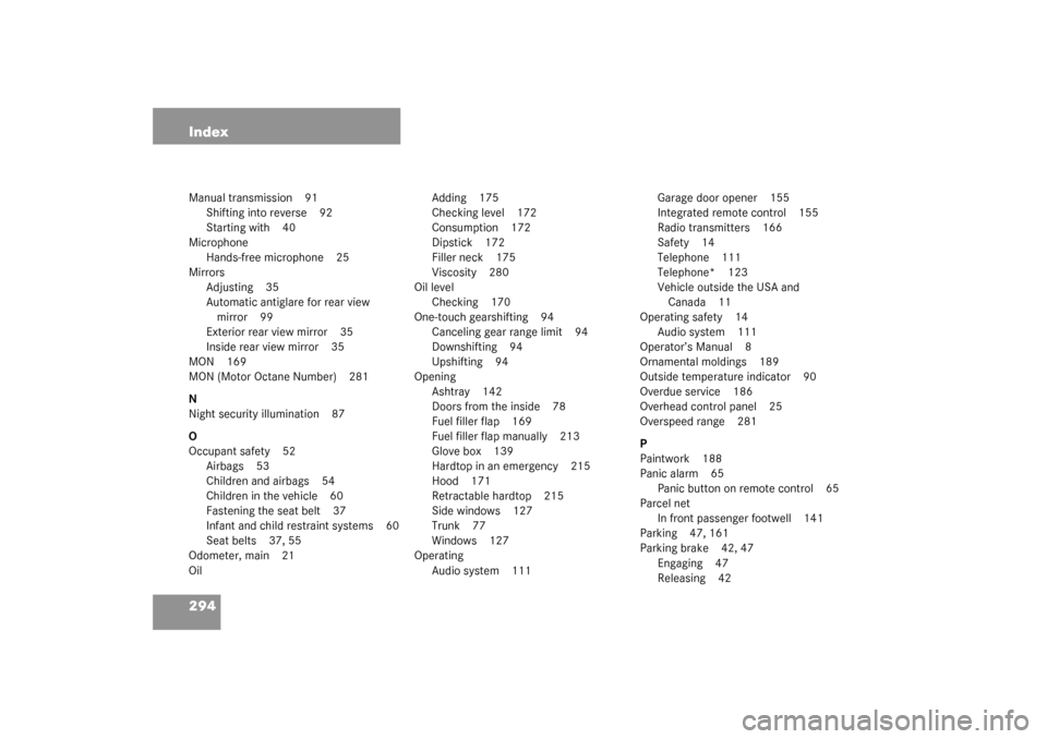 MERCEDES-BENZ SLK320 2003 R170 Owners Guide 294 IndexManual transmission 91
Shifting into reverse 92
Starting with 40
Microphone
Hands-free microphone 25
Mirrors
Adjusting 35
Automatic antiglare for rear view 
mirror 99
Exterior rear view mirro