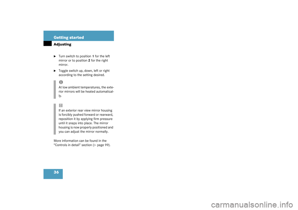 MERCEDES-BENZ SLK320 2003 R170 Owners Manual 36 Getting startedAdjusting
Turn switch to position1 for the left 
mirror or to position2 for the right 
mirror.

Toggle switch up, down, left or right 
according to the setting desired.
More inform