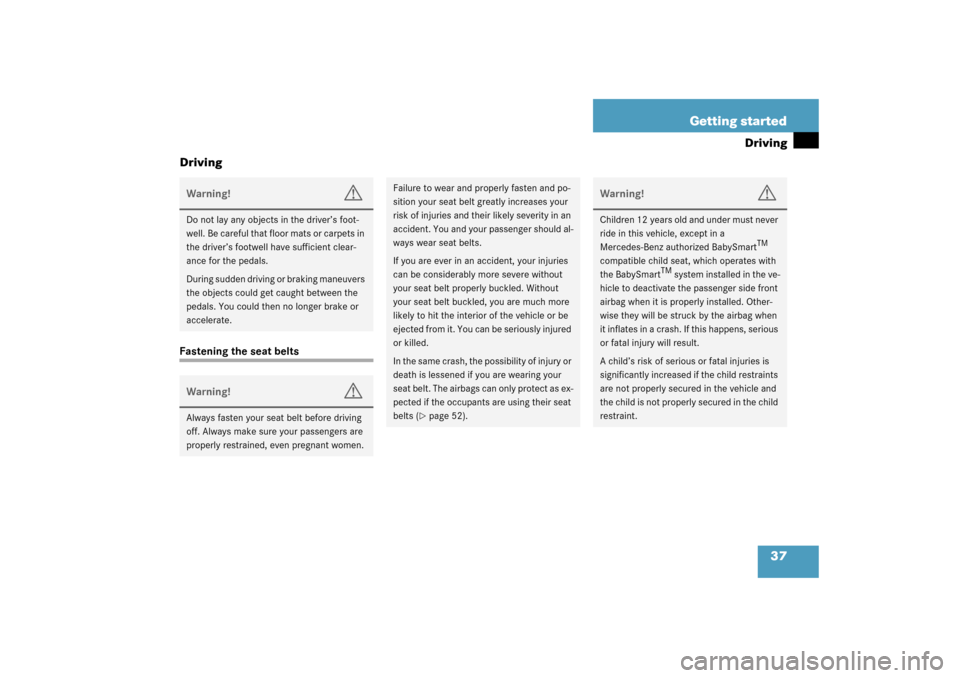 MERCEDES-BENZ SLK32AMG 2003 R170 Owners Manual 37 Getting started
Driving
Driving
Fastening the seat beltsWarning!
G
Do not lay any objects in the driver’s foot-
well. Be careful that floor mats or carpets in 
the driver’s footwell have suffic