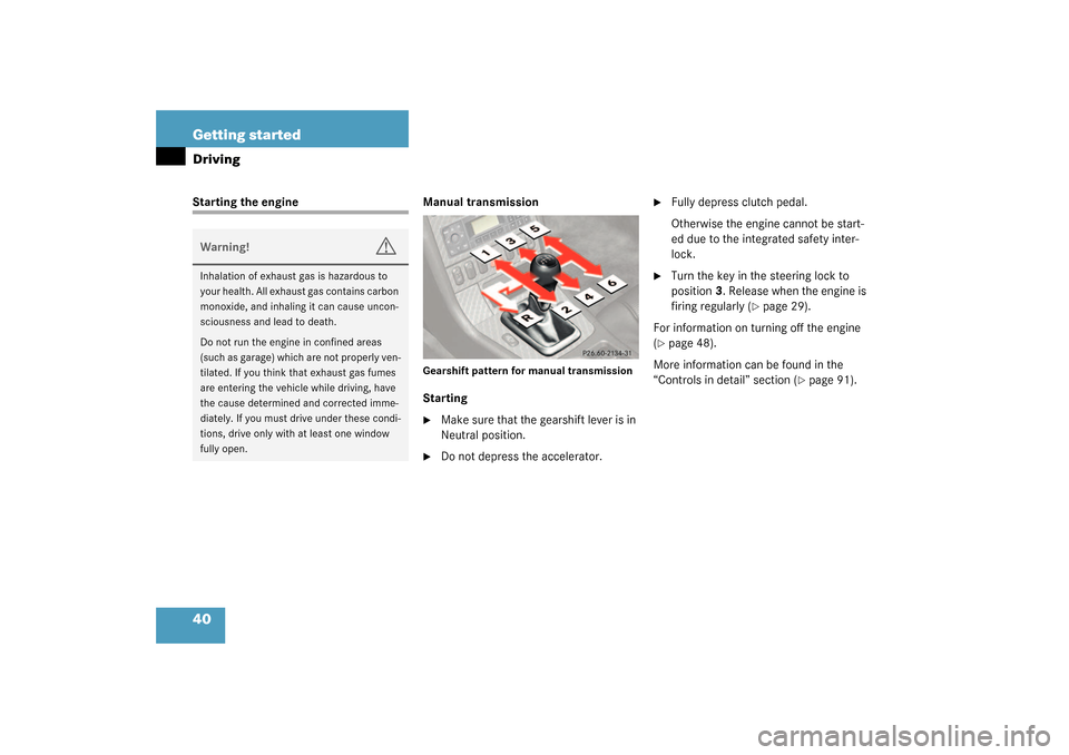 MERCEDES-BENZ SLK320 2003 R170 Owners Manual 40 Getting startedDrivingStarting the engine Manual transmission
Gearshift pattern for manual transmissionStarting
Make sure that the gearshift lever is in 
Neutral position.

Do not depress the acc