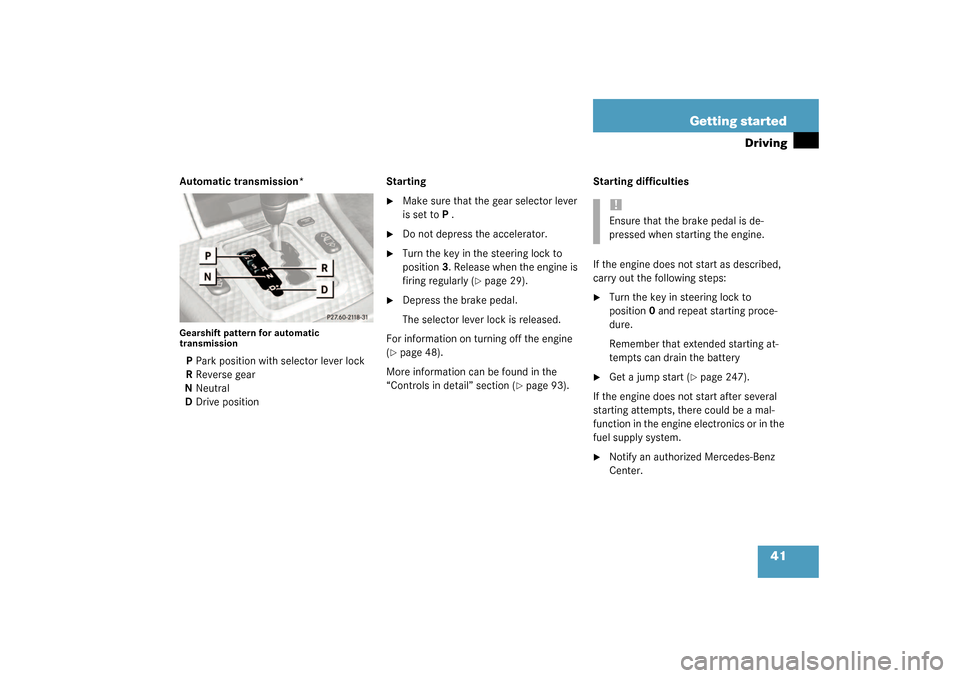 MERCEDES-BENZ SLK320 2003 R170 Owners Manual 41 Getting started
Driving
Automatic transmission*Gearshift pattern for automatic 
transmissionPPark position with selector lever lock
RReverse gear
NNeutral
DDrive positionStarting

Make sure that t