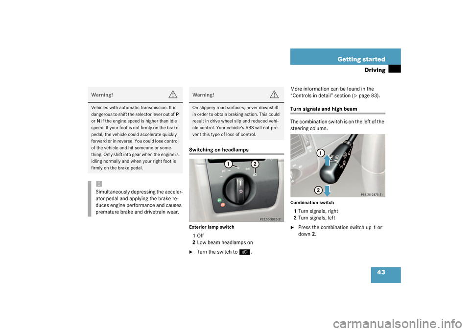 MERCEDES-BENZ SLK32AMG 2003 R170 Service Manual 43 Getting started
Driving
Switching on headlampsExterior lamp switch1Off
2Low beam headlamps on
Turn the switch to
B
.More information can be found in the 
“Controls in detail” section (
page 8