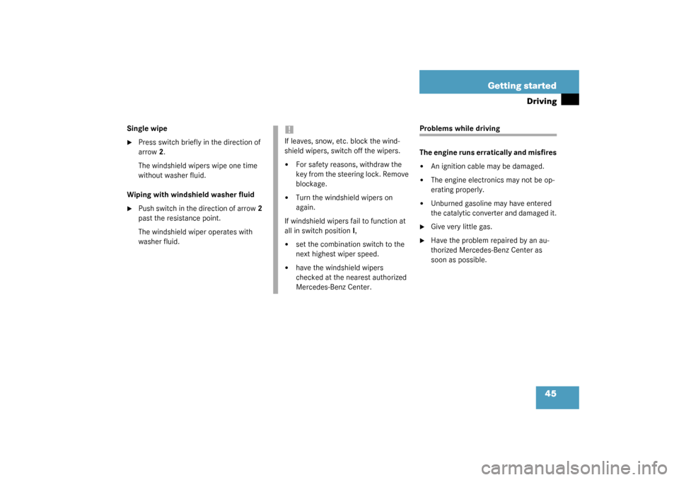 MERCEDES-BENZ SLK320 2003 R170 Owners Manual 45 Getting started
Driving
Single wipe
Press switch briefly in the direction of 
arrow2.
The windshield wipers wipe one time 
without washer fluid.
Wiping with windshield washer fluid

Push switch i