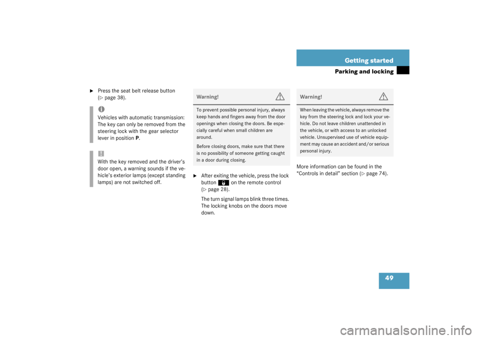 MERCEDES-BENZ SLK 230 KOMPRESSOR 2003 R170 Owners Manual 49 Getting started
Parking and locking

Press the seat belt release button 
(page 38).

After exiting the vehicle, press the lock 
button
‹
 on the remote control 
(
page 28).
The turn signal la