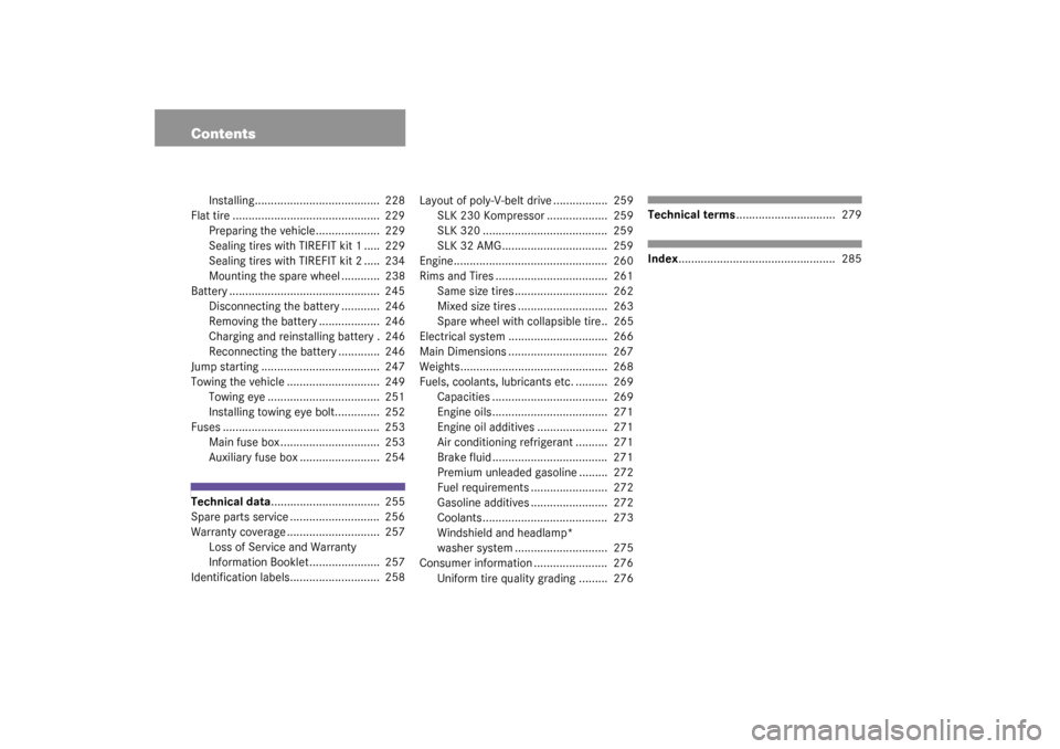 MERCEDES-BENZ SLK 230 KOMPRESSOR 2003 R170 Owners Manual Contents
Installing.......................................  228
Flat tire ..............................................  229
Preparing the vehicle....................  229
Sealing tires with TIREFIT 