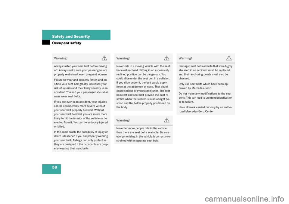 MERCEDES-BENZ SLK320 2003 R170 Owners Manual 58 Safety and SecurityOccupant safetyWarning!
G
Always fasten your seat belt before driving 
off. Always make sure your passengers are 
properly restrained, even pregnant women.
Failure to wear and pr
