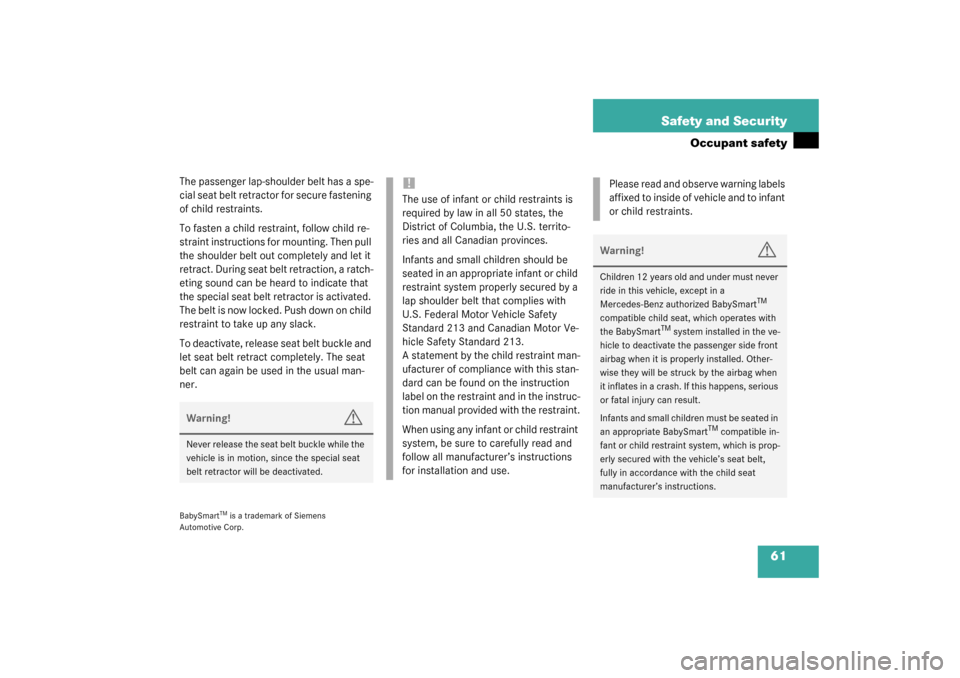 MERCEDES-BENZ SLK320 2003 R170 User Guide 61 Safety and Security
Occupant safety
The passenger lap-shoulder belt has a spe-
cial seat belt retractor for secure fastening 
of child restraints.
To fasten a child restraint, follow child re-
stra