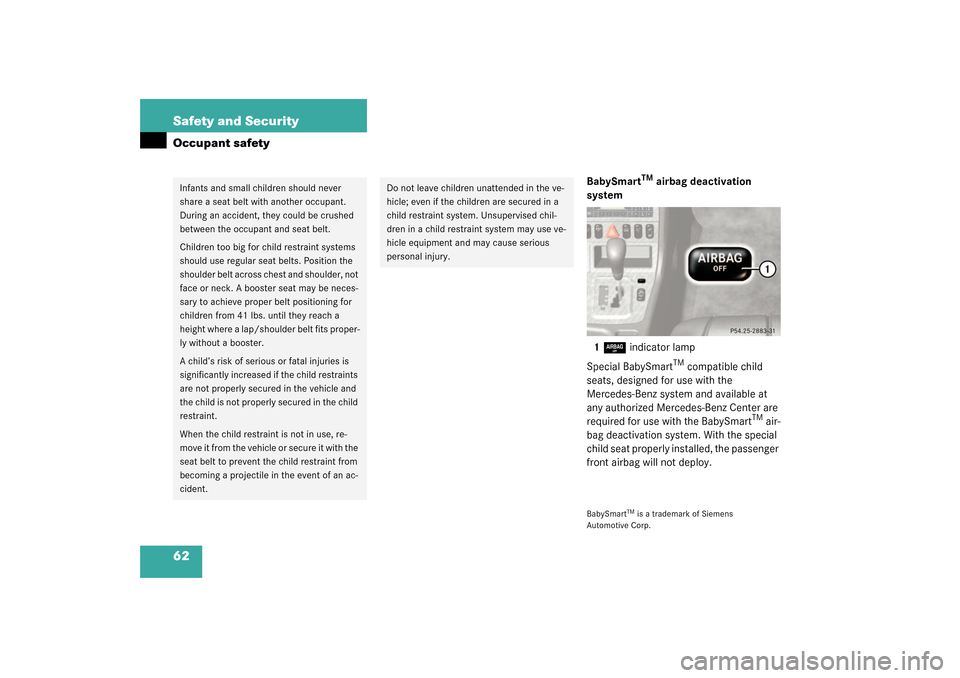 MERCEDES-BENZ SLK32AMG 2003 R170 Repair Manual 62 Safety and SecurityOccupant safety
BabySmart
TM
 airbag deactivation 
system
1
7
 indicator lamp
Special BabySmart
TM compatible child 
seats, designed for use with the 
Mercedes-Benz system and av