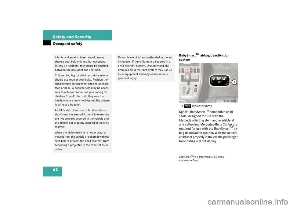 MERCEDES-BENZ SLK 230 KOMPRESSOR 2003 R170 Owners Manual 62 Safety and SecurityOccupant safety
BabySmart
TM
 airbag deactivation 
system
1
7
 indicator lamp
Special BabySmart
TM compatible child 
seats, designed for use with the 
Mercedes-Benz system and av