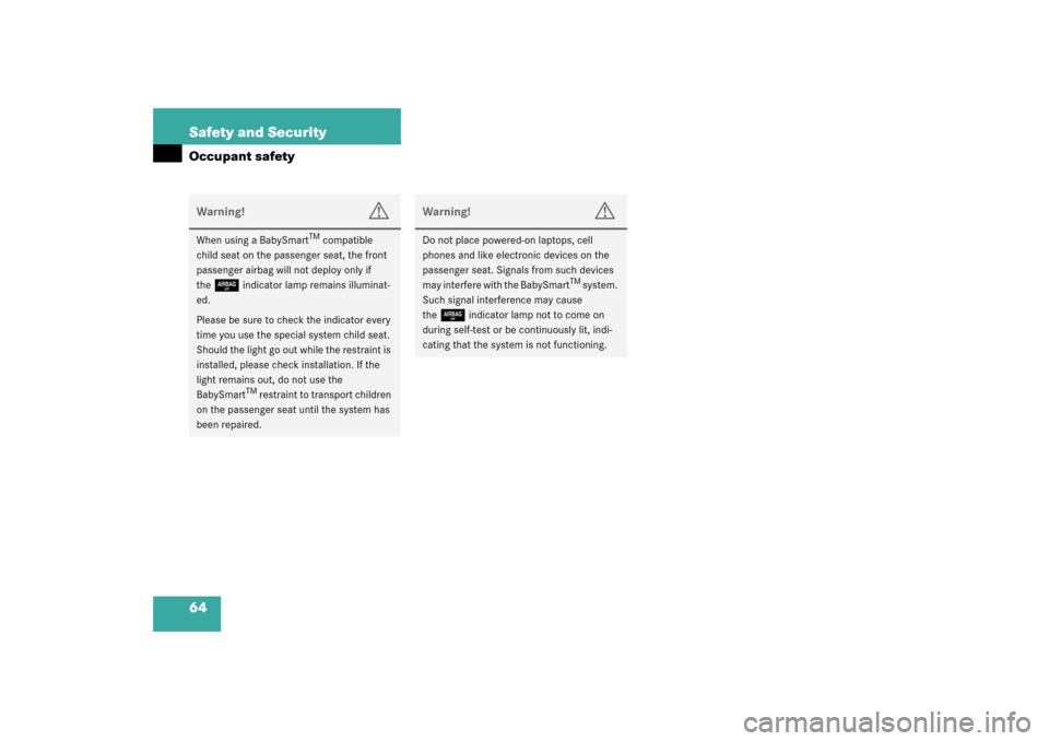 MERCEDES-BENZ SLK320 2003 R170 User Guide 64 Safety and SecurityOccupant safetyWarning!
G
When using a BabySmart
TM compatible 
child seat on the passenger seat, the front 
passenger airbag will not deploy only if 
the
7
 indicator lamp remai