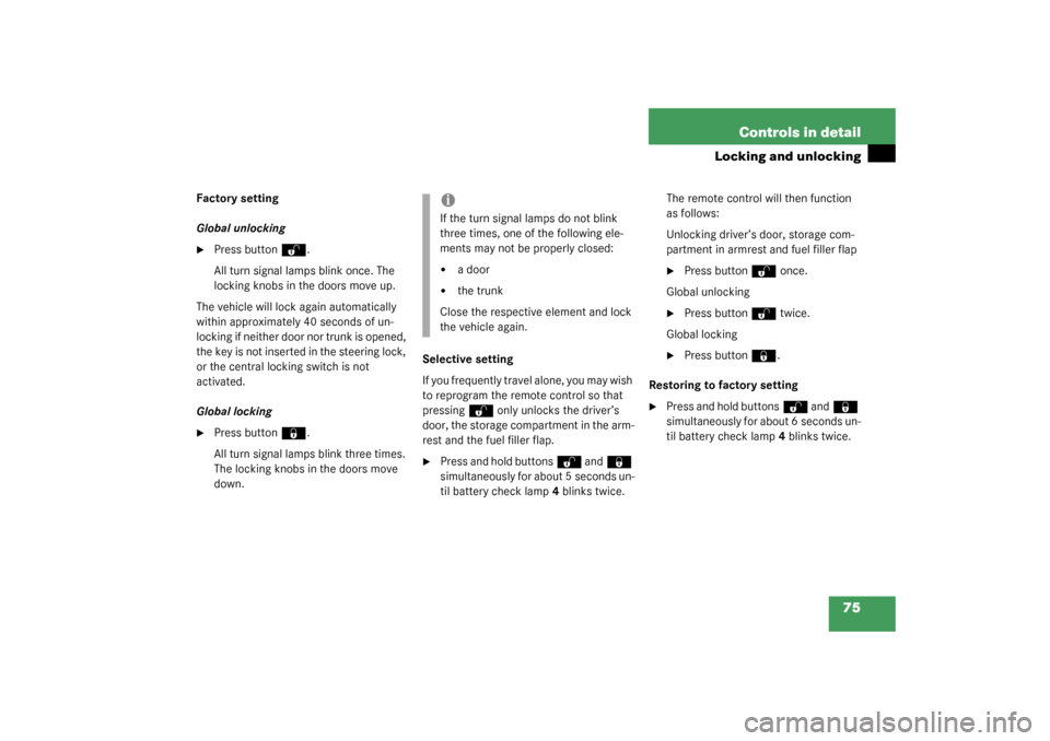 MERCEDES-BENZ SLK32AMG 2003 R170 Owners Manual 75 Controls in detail
Locking and unlocking
Factory setting
Global unlocking
Press button
Œ
.
All turn signal lamps blink once. The 
locking knobs in the doors move up.
The vehicle will lock again a