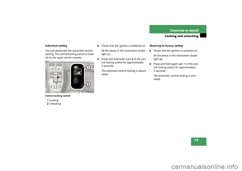 MERCEDES-BENZ SLK32AMG 2003 R170 Manual PDF 79 Controls in detail
Locking and unlocking
Individual setting
You can deactivate the automatic central 
locking. The central locking switch is locat-
ed on the upper center console.Central locking sw
