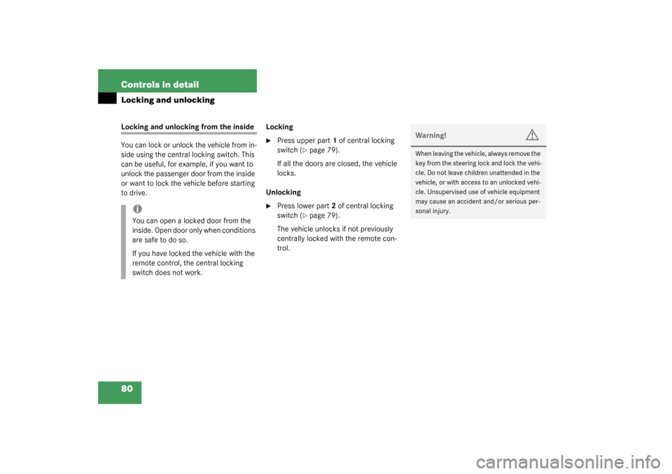 MERCEDES-BENZ SLK320 2003 R170 Owners Manual 80 Controls in detailLocking and unlockingLocking and unlocking from the inside
You can lock or unlock the vehicle from in-
side using the central locking switch. This 
can be useful, for example, if 
