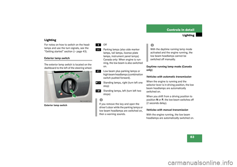 MERCEDES-BENZ SLK320 2003 R170 Owners Manual 83 Controls in detail
Lighting
Lighting
For notes on how to switch on the head-
lamps and use the turn signals, see the 
“Getting started” section (
page 43).
Exterior lamp switch
The exterior la