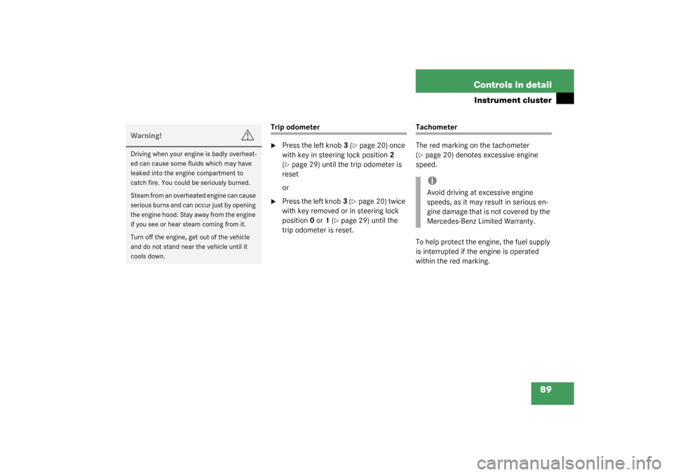 MERCEDES-BENZ SLK320 2003 R170 Owners Manual 89 Controls in detail
Instrument cluster
Trip odometer
Press the left knob3 (
page 20) once 
with key in steering lock position2 
(
page 29) until the trip odometer is 
reset
or

Press the left kn
