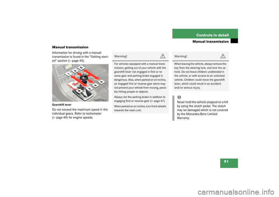 MERCEDES-BENZ SLK320 2003 R170 Owners Manual 91 Controls in detail
Manual transmission
Manual transmission
Information for driving with a manual 
transmission is found in the “Getting start-
ed” section (
page 40).
Gearshift leverDo not exc