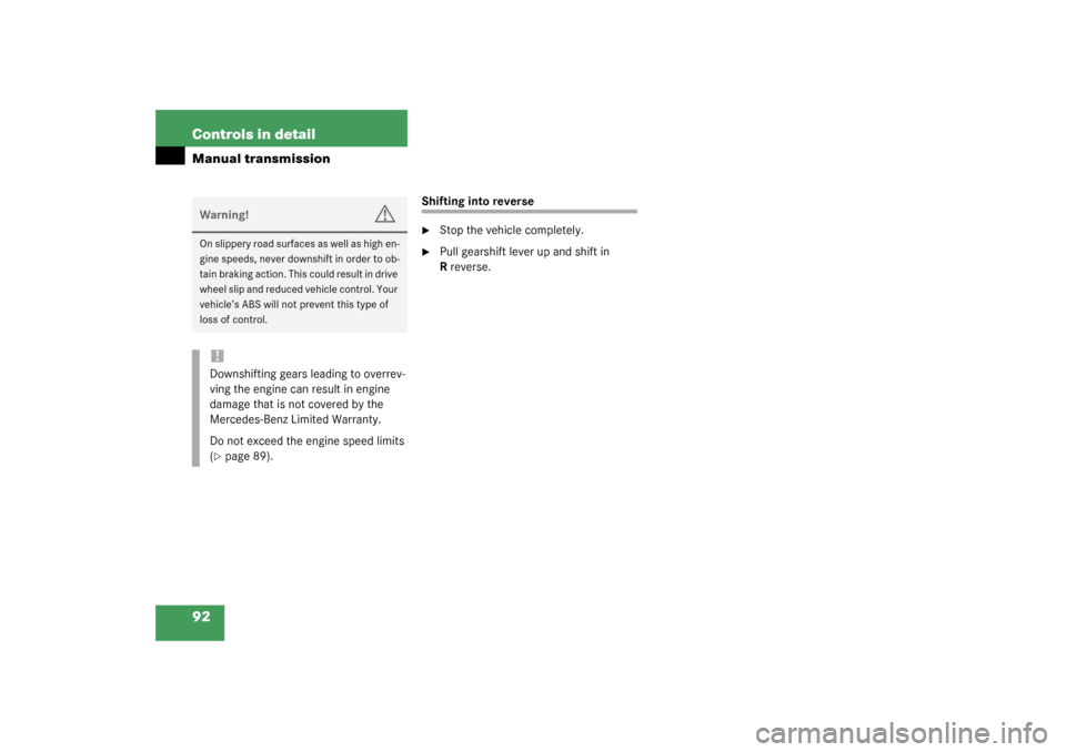 MERCEDES-BENZ SLK320 2003 R170 Owners Manual 92 Controls in detailManual transmission
Shifting into reverse
Stop the vehicle completely.

Pull gearshift lever up and shift in 
Rreverse.
Warning!
G
On slippery road surfaces as well as high en-
