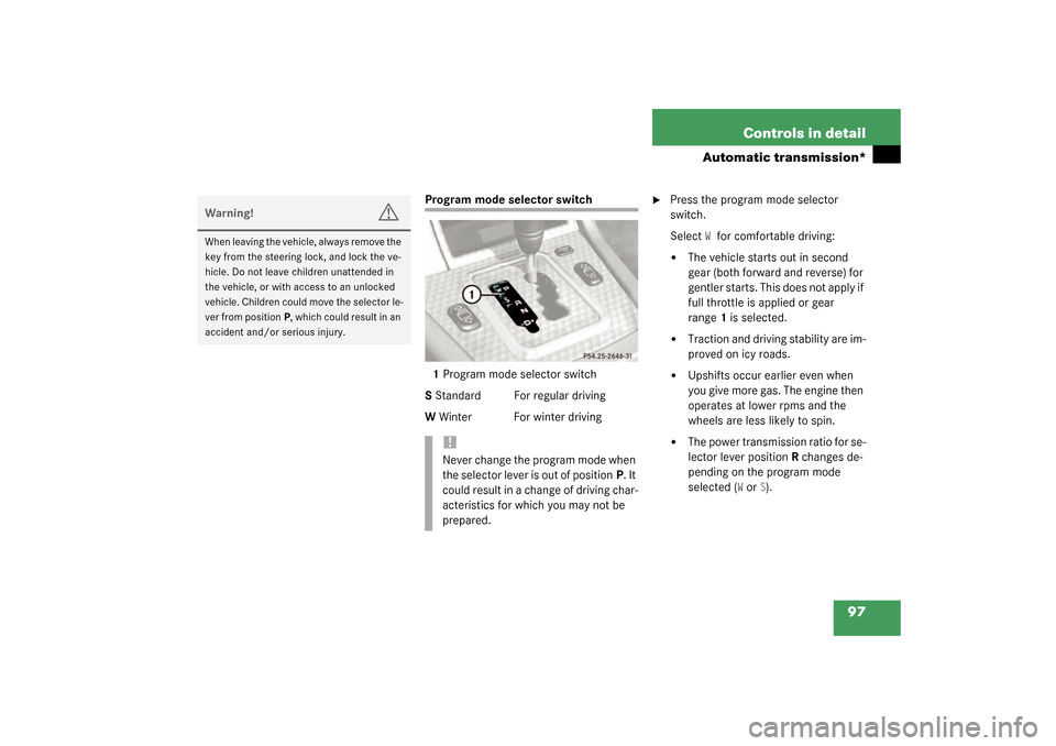 MERCEDES-BENZ SLK320 2003 R170 Owners Manual 97 Controls in detail
Automatic transmission*
Program mode selector switch
1Program mode selector switch
S Standard For regular driving
W Winter For winter driving

Press the program mode selector 
s