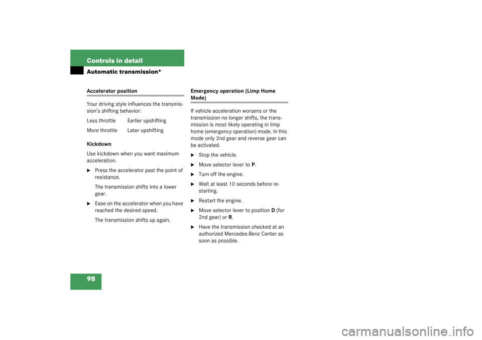 MERCEDES-BENZ SLK 230 KOMPRESSOR 2003 R170 Owners Manual 98 Controls in detailAutomatic transmission*Accelerator position
Your driving style influences the transmis-
sion’s shifting behavior:
Less throttle Earlier upshifting
More throttle  Later upshiftin
