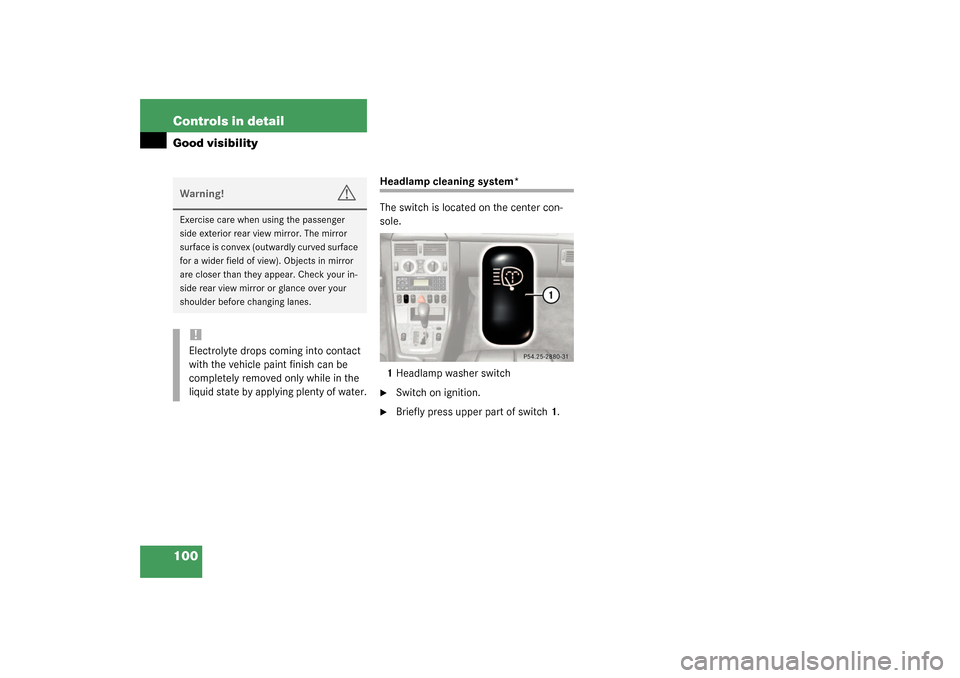 MERCEDES-BENZ SLK32AMG 2003 R170 Owners Manual 100 Controls in detailGood visibility
Headlamp cleaning system*
The switch is located on the center con-
sole.
1Headlamp washer switch
Switch on ignition.

Briefly press upper part of switch1.
Warni