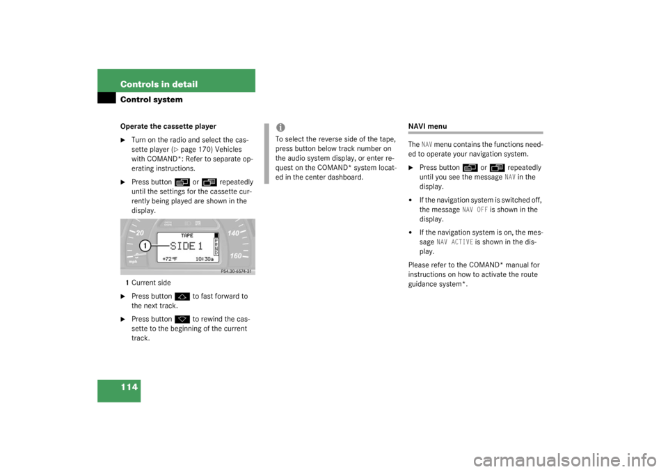 MERCEDES-BENZ C240 WAGON 2003 S203 Owners Manual 114 Controls in detailControl systemOperate the cassette player
Turn on the radio and select the cas-
sette player (
page 170) Vehicles 
with COMAND*: Refer to separate op-
erating instructions.

P