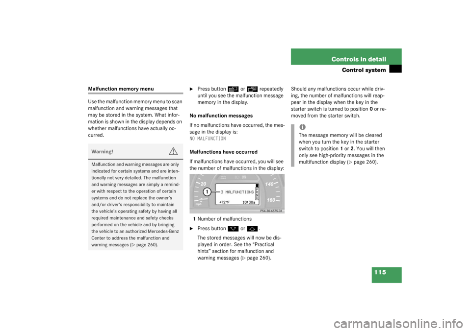 MERCEDES-BENZ C240 4MATIC WAGON 2003 S203 Owners Manual 115 Controls in detail
Control system
Malfunction memory menu
Use the malfunction memory menu to scan 
malfunction and warning messages that 
may be stored in the system. What infor-
mation is shown i